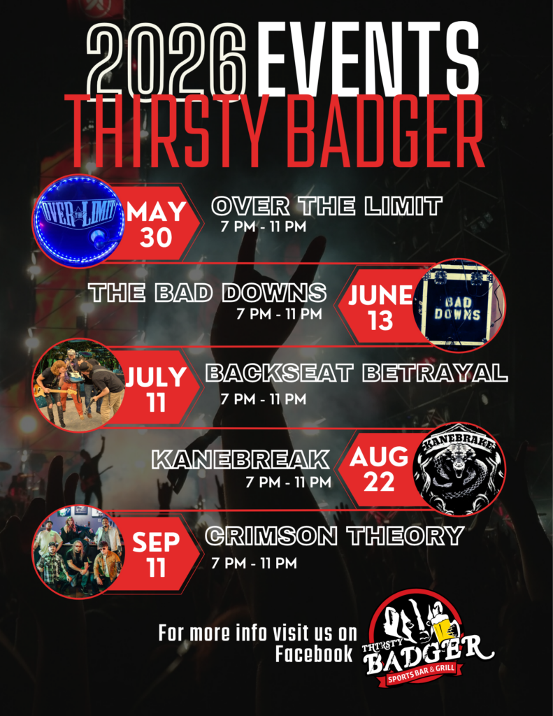2026 Events at Thirsty Badger from 7pm - 11pm
May 30th - Over The Limit
June 13th - The Bad Downs
July 11th - Backseat Betrayal
August 22nd - Kanebreak
September 11th - Crimson Theory